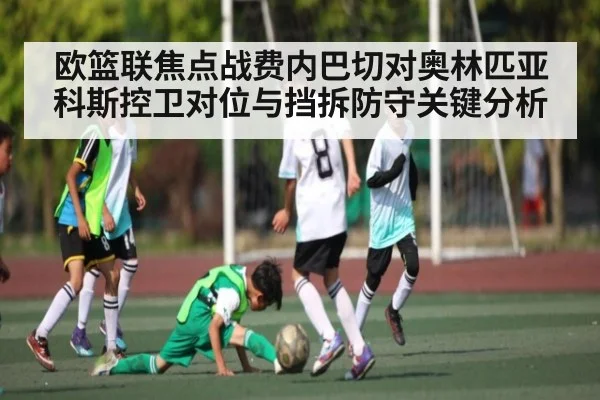 欧篮联焦点战费内巴切对奥林匹亚科斯控卫对位与挡拆防守关键分析