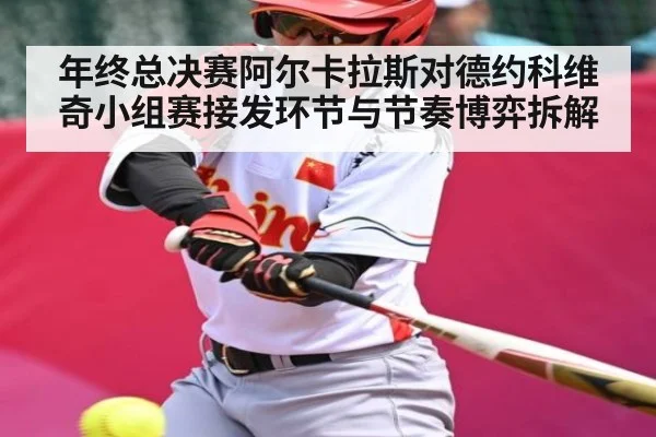 年终总决赛阿尔卡拉斯对德约科维奇小组赛接发环节与节奏博弈拆解